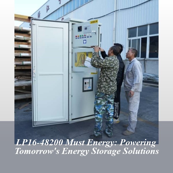 LP16-48200 Must Energy: Powering Tomorrow's Energy Storage Solutions
